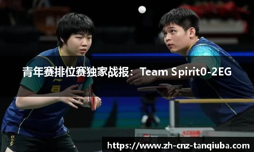 青年赛排位赛独家战报：Team Spirit0-2EG